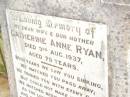 
Catherine Anne RYAN,
wife mother,
died 3 Aug 1937 aged 79 years;
William RYAN,
father,
died 29 June 1945 aged 87 years;
Warra cemetery, Wambo Shire
