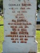 Charles EATON,
died 14 April 1912 aged 84 years;
George, son of Charles,
died 5 April 1947 aged 91 years;
Doris Evelyn, daughter of D.G. & H.M. EATON,
died 27 Sept 1925 aged 10 months;
Woodford Cemetery, Caboolture