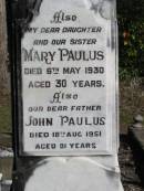Agustus PAULUS, wife mother,
died 5 June 1937 aged 60 years;
Mary PAULUS, daughter sister,
died 6 May 1930 aged 30 years;
John PAULUS, father,
died 18 Aug 1951 aged 91 years;
Woodford Cemetery, Caboolture