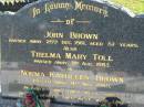 John BROWN,
died 28 Dec 1961 aged 87 years;
Thelma Mary TOLL,
died 3 Aug 1983;
Norma Kathleen BROWN,
died 11 Nov 1989;
Woodford Cemetery, Caboolture