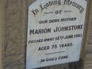 Marion JOHNSTONE, mother,
died 18 June 1963 aged 75 years;
Woodford Cemetery, Caboolture