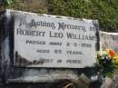 Robert Leo WILLIAMS,
died 2-5-1990 aged 69 years;
Woodford Cemetery, Caboolture