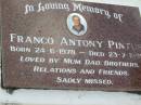 Franco Antony PINTUS,
born 24-6-1978 died 23-7-1995,
loved by mum, dad, brothers;
Woodford Cemetery, Caboolture