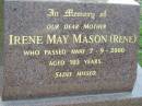Irene May MASON (Rene), mother,
died 7-9-2000 aged 103 years;
Woodford Cemetery, Caboolture