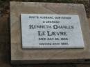 Kenneth Charles LE LIEVRE,
Mays husband, father, grandad,
died 26 July 1999;
Woodford Cemetery, Caboolture