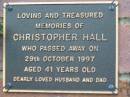 Christopher HALL, husband dad,
died 29 Oct 1997 aged 41 years;
Woodford Cemetery, Caboolture