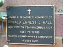 Ronald Ernest J. HALL,
husband father grandfather,
died 22 Nov 1997 aged 73 years;
Woodford Cemetery, Caboolture