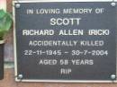 Richard Allen (Rick) SCOTT,
accidentally killed
22-11-1945 - 30-7-2004 aged 58 years;
Woodford Cemetery, Caboolture