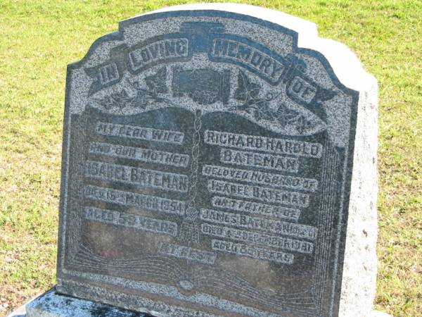 Isabel BATEMAN,  | wife mother,  | died 15 Mar 1954 aged 59 years;  | Richard Harold BATEMAN,  | husband of Isabel BATEMAN,  | father of James BATEMAN (dec'd),  | died 4 Dec 1981 aged 85 years;  | Woodford Cemetery, Caboolture  |   | 
