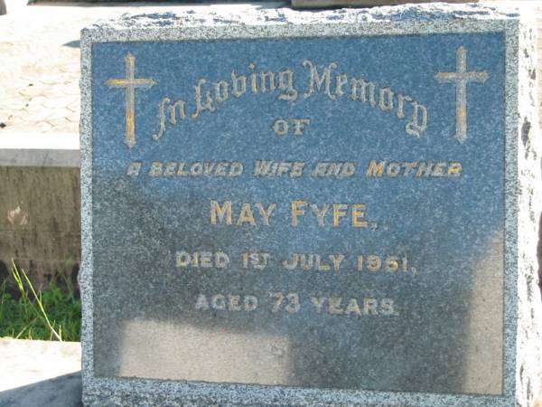 May FYFE, wife mother,  | died 1 July 1951 aged 73 years;  | Woodford Cemetery, Caboolture  | 