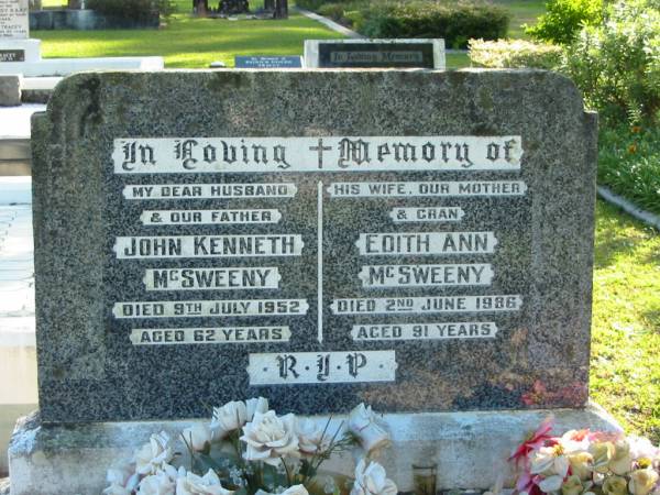 John Kenneth MCSWEENY, husband father,  | died 9 July 1952 aged 62 years;  | Edith Ann MCSWEENY, wife mother,  | died 2 June 1986 aged 91 years;  | Woodford Cemetery, Caboolture  | 