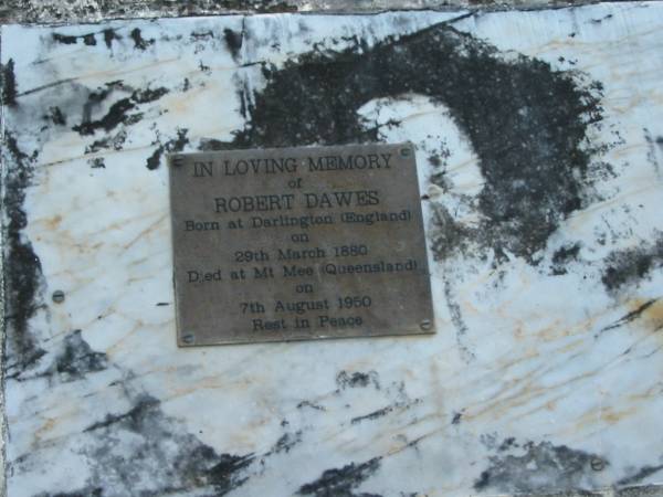 Robert DAWES,  | born Darlington England 29 March 1880,  | died Mt Mee Queensland 7 Aug 1950;  | Sarah Ellen DAWES,  | born Ayecliffe England 7 Mar 1883,  | died Kilcoy Queensland 11 November 1970;  | Woodford Cemetery, Caboolture  | 