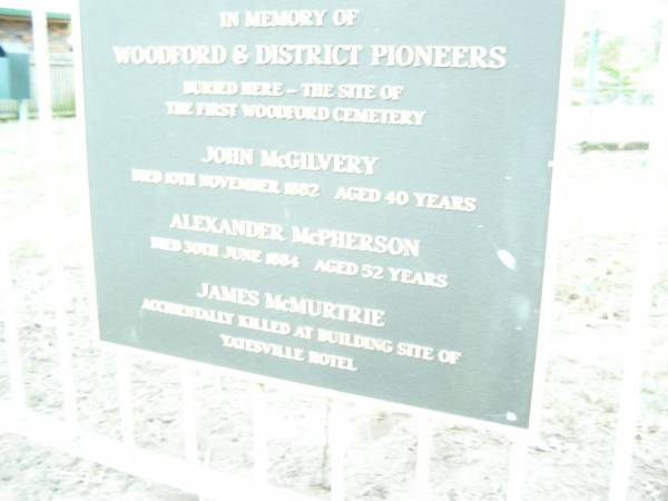 John McGilvery  | d: 10 Nov 1882 aged 40  | Alexander McPherson  | d: 30 Jun 1884 aged 52  | James McMurtrie  | (killed at the building site of Yatesville Hotel)  | Woodford Pioneer Cemetery  |   | 