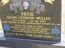 
Petie Allan Leonard Muller
b: 4 Nov 1938, d: 13 Aug 1998
Woodhill cemetery (Veresdale), Beaudesert shire

