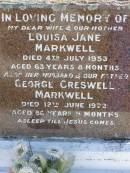 
Louisa Jane Markwell
4 Jul 1953, aged 63 yrs 8 mths
George Creswell Markwell
12 Jun 1972, aged 86 yrs 9 mths
Woodhill cemetery (Veresdale), Beaudesert shire

