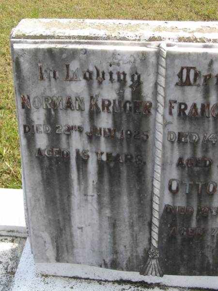 Norman Kruger  | d: 22 Jul 1925, aged 15  |   | Frances Kruger  | d: 14 May 1930, aged 51  | Otto Kruger  | d: 12 May 1940, aged 72  |   | Woodhill cemetery (Veresdale), Beaudesert shire  |   | 