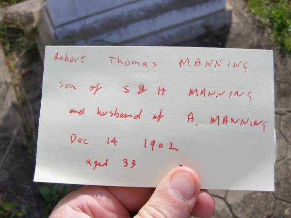 Robert Thomas Manning  | (son of S & H Manning, husband of A Manning)  | d: 14 Dec 1902, aged 33  | Woodhill cemetery (Veresdale), Beaudesert shire  |   | 