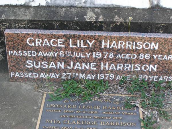 Grace Lily Harrison  | d: 6 Jul 1978, aged 86  | Susan Jane Harrison  | d: 27 May 1979, aged 80  |   | Leonard Leslie Harrison  | d: 19 Mar 1988, aged 97  | (wife) Nita Claridge Harrison  | d: 2 Nov 1995, aged 82  | Woodhill cemetery (Veresdale), Beaudesert shire  |   | 