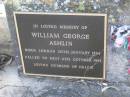 
Louisa Priscilla LAMB,
died 4 Dec 1947 aged 72 years;
John LAMB,
died 27 May 1960 aged 86 years;
William George ASHLIN,
born London 20 Jan 1894
died 11 Oct 1983,
husband of Delcie;
Dorothy Adell (Delcie) ASHLIN,
born Warwick 9 Oct 1900
died 24 Nov 1990,
wife of William;
Yangan Anglican Cemetery, Warwick Shire
