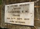 Catherine E.M. HAYES,
mother,
died 16 Sept 1957 aged 74 years;
Yarraman cemetery, Toowoomba Regional Council